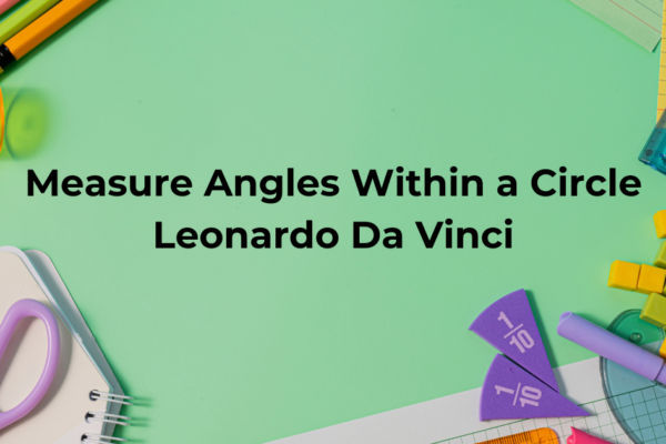 Measure Angles Within a Circle Leonardo Da Vinci