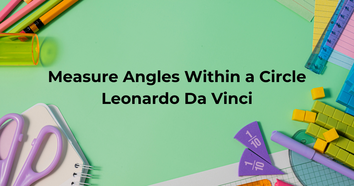 Measure Angles Within a Circle Leonardo Da Vinci