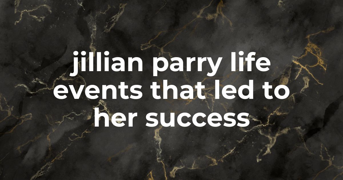 jillian parry life events that led to her success